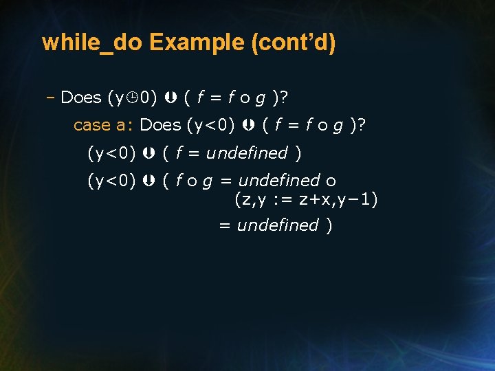 while_do Example (cont’d) – Does (y 0) ( f = f o g )?