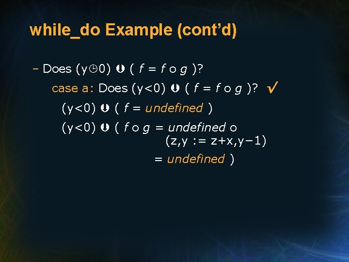 while_do Example (cont’d) – Does (y 0) ( f = f o g )?