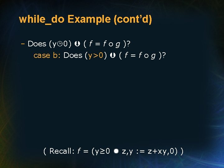 while_do Example (cont’d) – Does (y 0) ( f = f o g )?