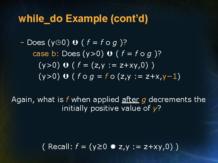 while_do Example (cont’d) – Does (y 0) ( f = f o g )?
