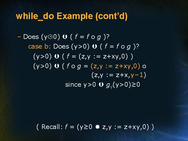 while_do Example (cont’d) – Does (y 0) ( f = f o g )?