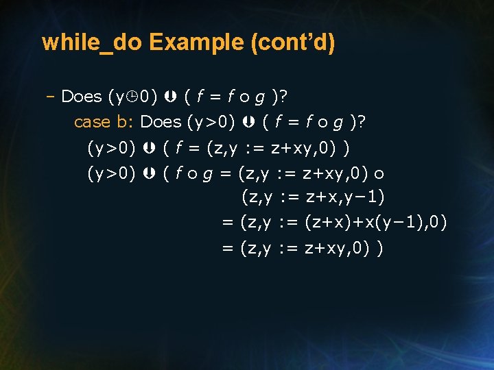 while_do Example (cont’d) – Does (y 0) ( f = f o g )?