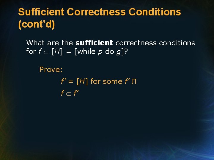 Sufficient Correctness Conditions (cont’d) What are the sufficient correctness conditions for f [H] =