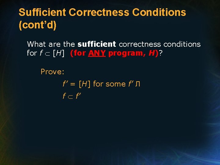 Sufficient Correctness Conditions (cont’d) What are the sufficient correctness conditions for f [H] (for