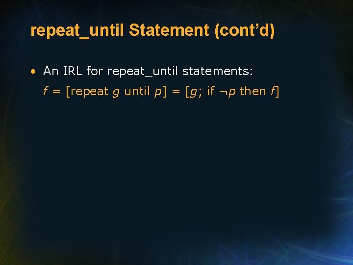 repeat_until Statement (cont’d) • An IRL for repeat_until statements: f = [repeat g until