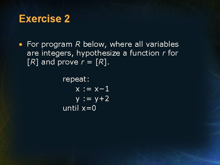 Exercise 2 • For program R below, where all variables are integers, hypothesize a