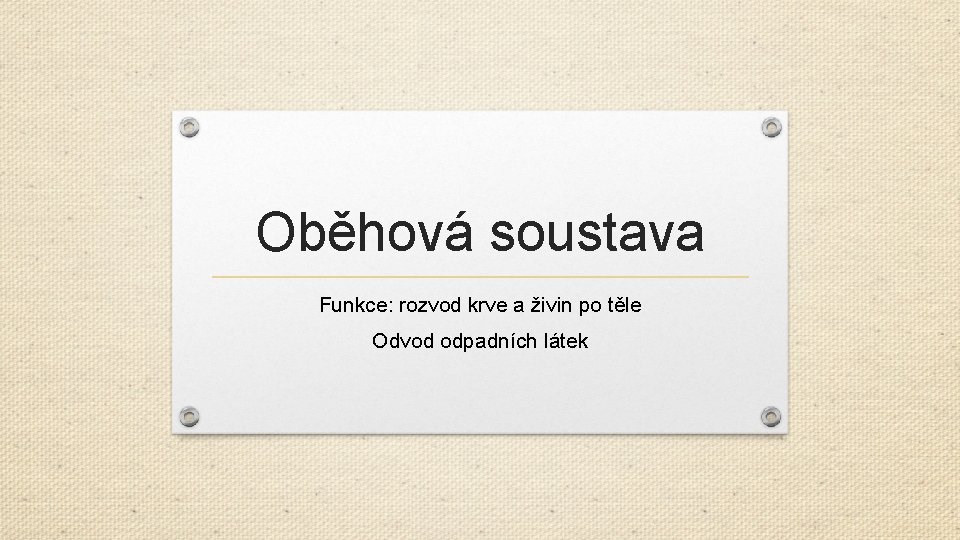 Oběhová soustava Funkce: rozvod krve a živin po těle Odvod odpadních látek 
