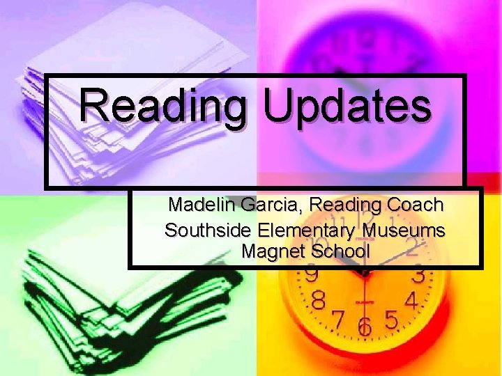 Reading Updates Madelin Garcia, Reading Coach Southside Elementary Museums Magnet School 