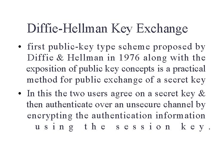 Diffie-Hellman Key Exchange • first public-key type scheme proposed by Diffie & Hellman in Diffie-Hellman Key Exchange • first public-key type scheme proposed by Diffie & Hellman in