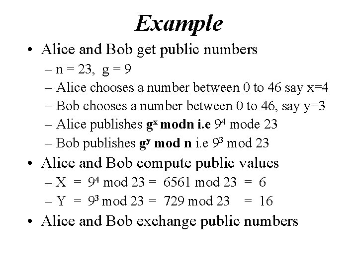 Example • Alice and Bob get public numbers – n = 23, g = Example • Alice and Bob get public numbers – n = 23, g =
