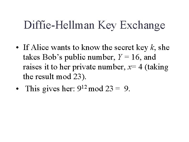Diffie-Hellman Key Exchange • If Alice wants to know the secret key k, she Diffie-Hellman Key Exchange • If Alice wants to know the secret key k, she