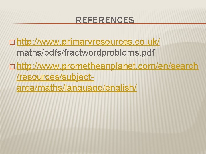 REFERENCES � http: //www. primaryresources. co. uk/ maths/pdfs/fractwordproblems. pdf � http: //www. prometheanplanet. com/en/search