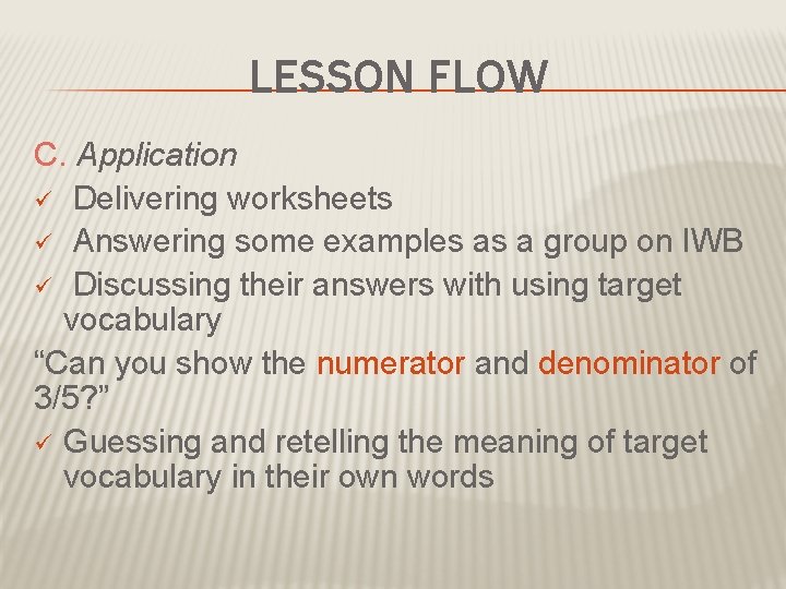 LESSON FLOW C. Application ü Delivering worksheets ü Answering some examples as a group