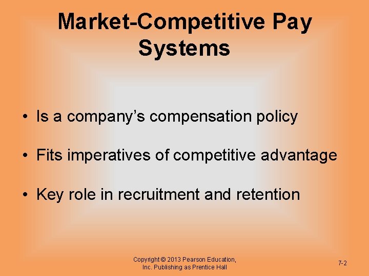 Market-Competitive Pay Systems • Is a company’s compensation policy • Fits imperatives of competitive