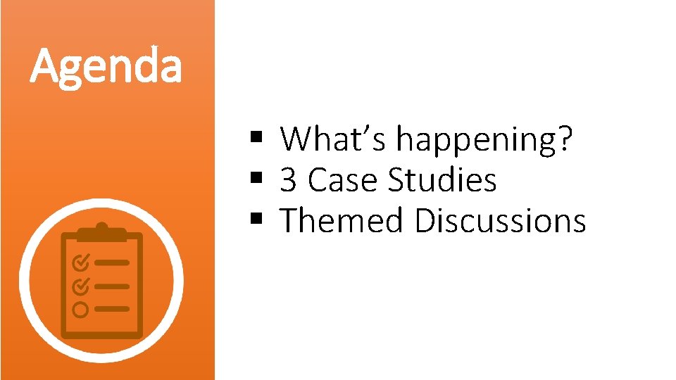 Agenda What’s happening? 3 Case Studies Themed Discussions 