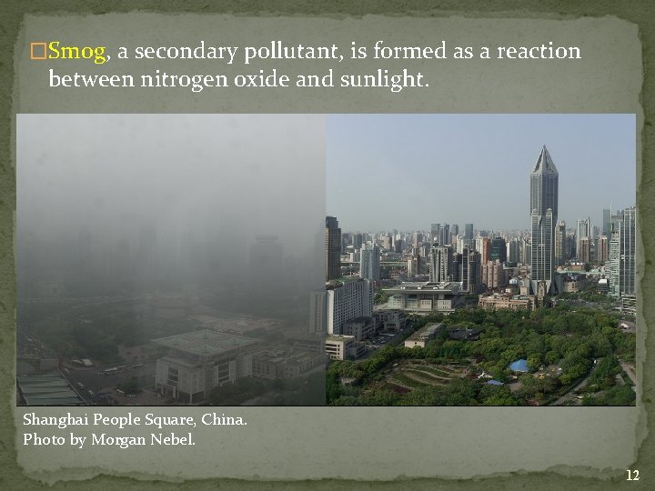 �Smog, a secondary pollutant, is formed as a reaction between nitrogen oxide and sunlight.