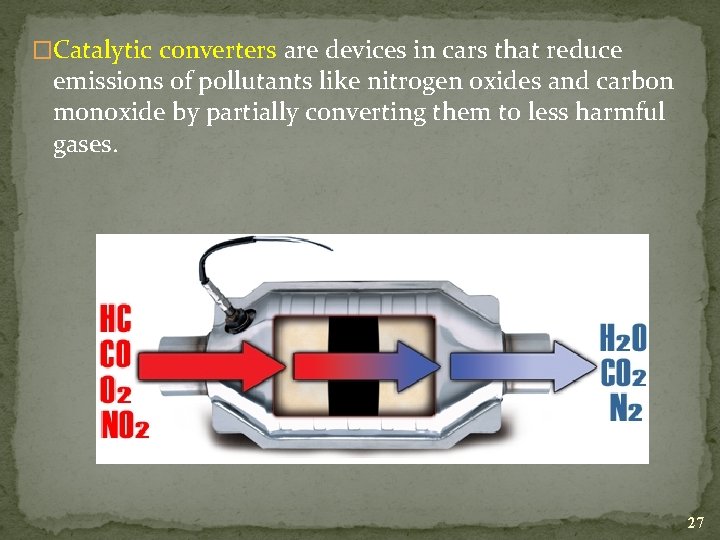 �Catalytic converters are devices in cars that reduce emissions of pollutants like nitrogen oxides