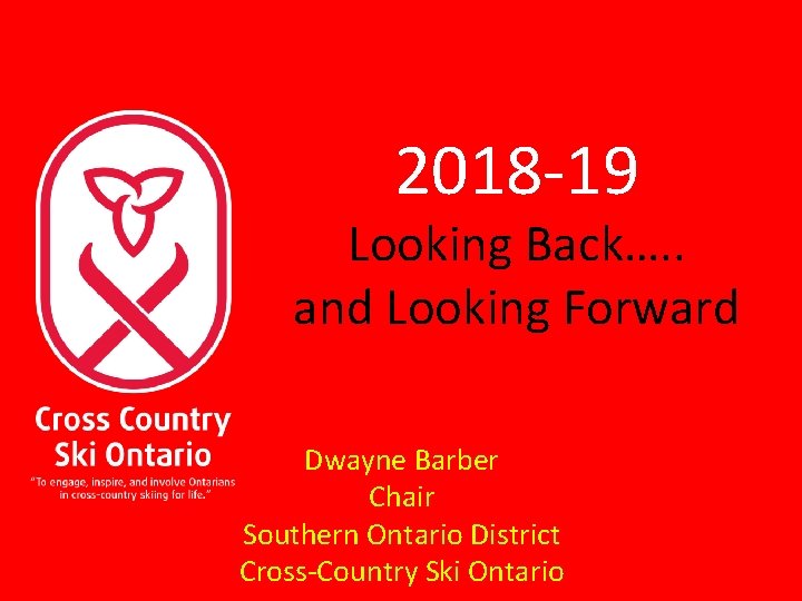 2018 -19 Looking Back…. . and Looking Forward Dwayne Barber Chair Southern Ontario District