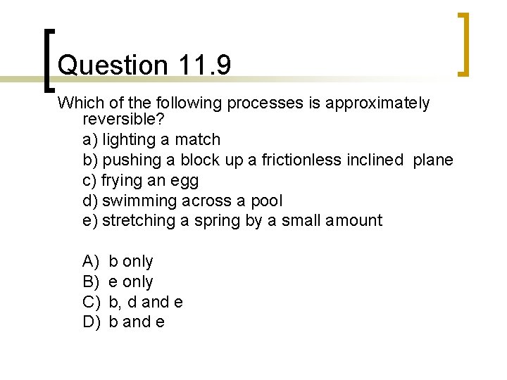 Question 11. 9 Which of the following processes is approximately reversible? a) lighting a