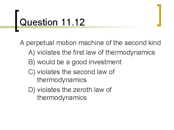 Question 11. 12 A perpetual motion machine of the second kind A) violates the