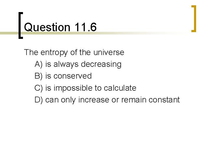 Question 11. 6 The entropy of the universe A) is always decreasing B) is