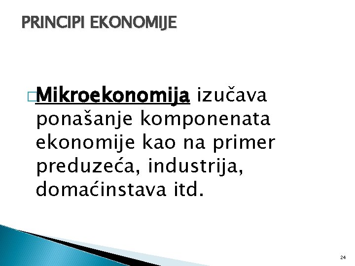 PRINCIPI EKONOMIJE �Mikroekonomija izučava ponašanje komponenata ekonomije kao na primer preduzeća, industrija, domaćinstava itd.