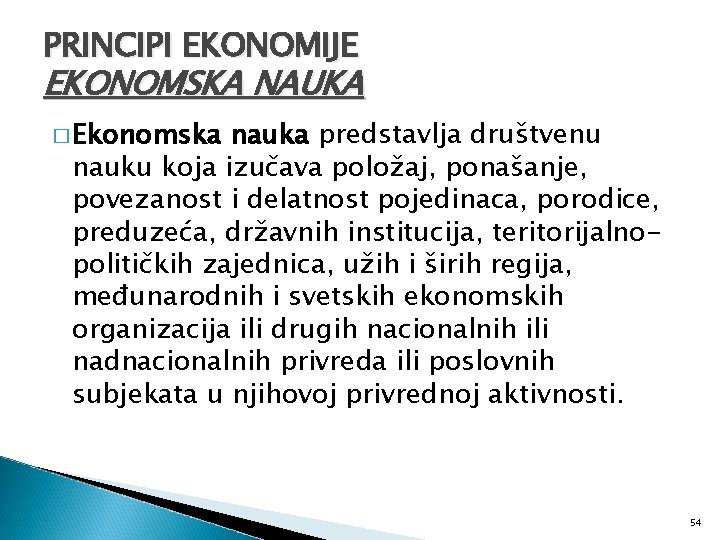 PRINCIPI EKONOMIJE EKONOMSKA NAUKA � Ekonomska nauka predstavlja društvenu nauku koja izučava položaj, ponašanje,