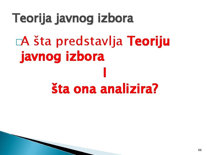 Teorija javnog izbora �A šta predstavlja Teoriju javnog izbora I šta ona analizira? 66