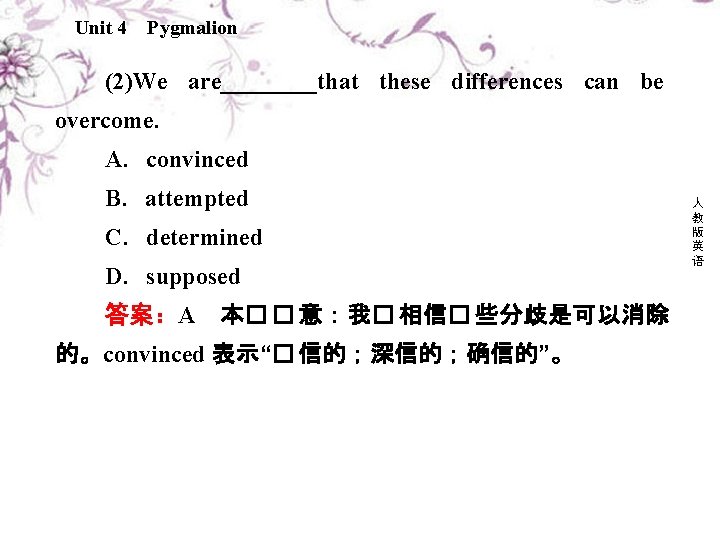 Unit 4 Pygmalion (2)We are____that these differences can be overcome. A．convinced B．attempted C．determined D．supposed