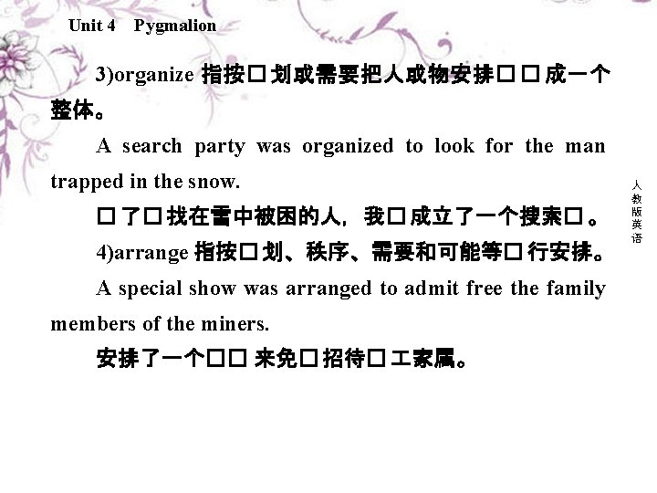 Unit 4 Pygmalion 3)organize 指按� 划或需要把人或物安排� � 成一个 整体。 A search party was organized