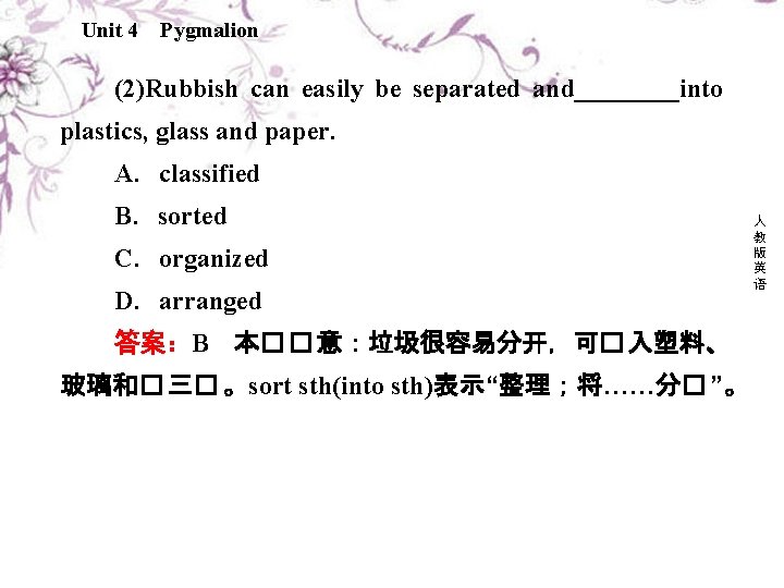 Unit 4 Pygmalion (2)Rubbish can easily be separated and____into plastics, glass and paper. A．classified