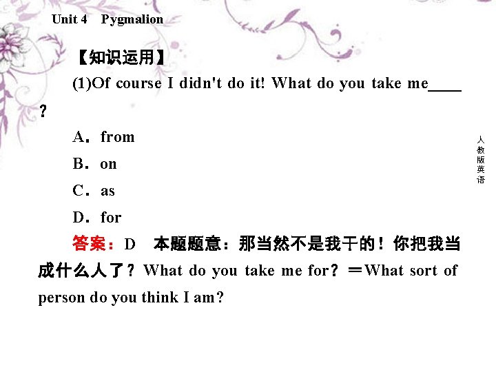 Unit 4 Pygmalion 【知识运用】 (1)Of course I didn't do it! What do you take