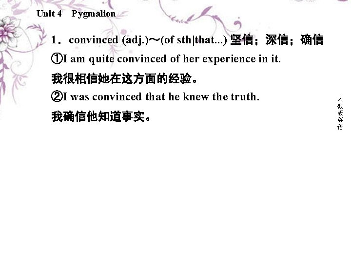 Unit 4 Pygmalion 1．convinced (adj. )～(of sth|that. . . ) 坚信；深信；确信 ①I am quite