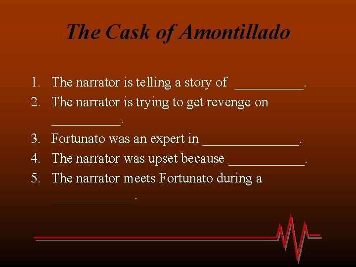 The Cask of Amontillado 1. The narrator is telling a story of _____. 2.