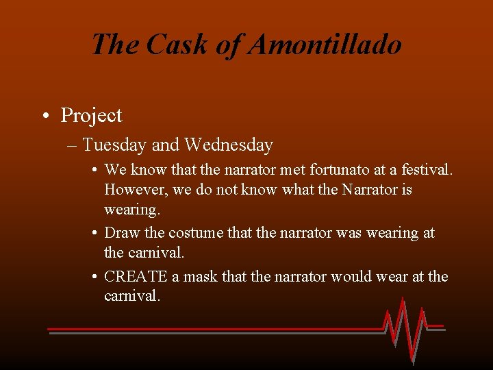 The Cask of Amontillado • Project – Tuesday and Wednesday • We know that