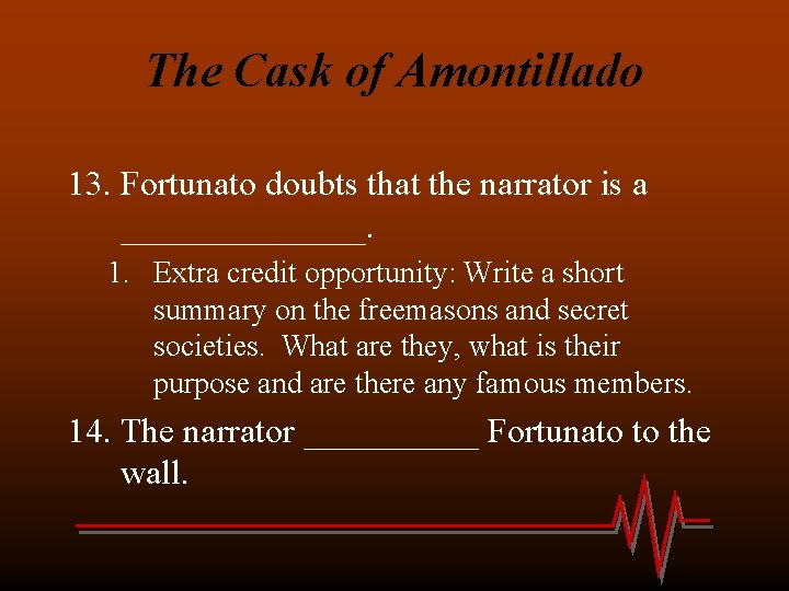 The Cask of Amontillado 13. Fortunato doubts that the narrator is a _______. 1.