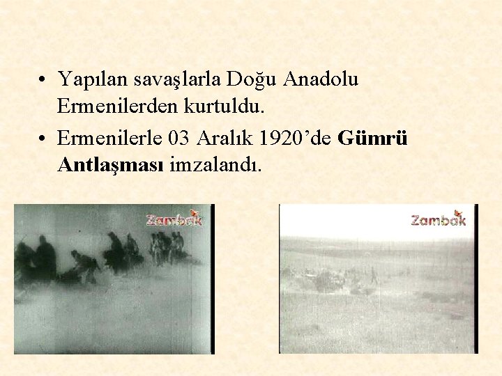  • Yapılan savaşlarla Doğu Anadolu Ermenilerden kurtuldu. • Ermenilerle 03 Aralık 1920’de Gümrü