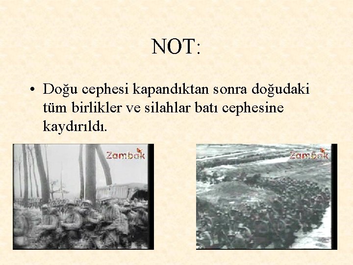 NOT: • Doğu cephesi kapandıktan sonra doğudaki tüm birlikler ve silahlar batı cephesine kaydırıldı.