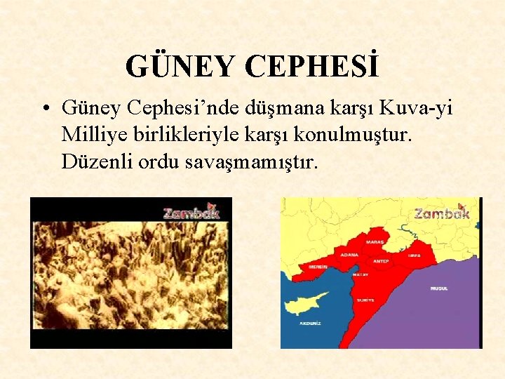 GÜNEY CEPHESİ • Güney Cephesi’nde düşmana karşı Kuva-yi Milliye birlikleriyle karşı konulmuştur. Düzenli ordu