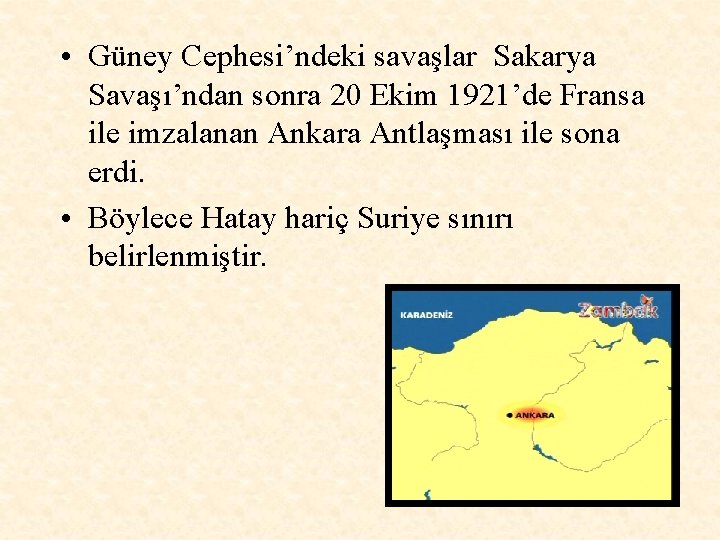  • Güney Cephesi’ndeki savaşlar Sakarya Savaşı’ndan sonra 20 Ekim 1921’de Fransa ile imzalanan