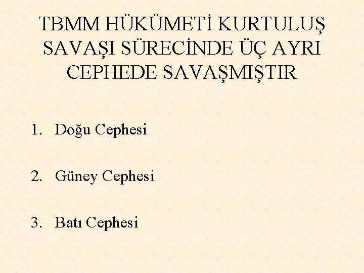 TBMM HÜKÜMETİ KURTULUŞ SAVAŞI SÜRECİNDE ÜÇ AYRI CEPHEDE SAVAŞMIŞTIR 1. Doğu Cephesi 2. Güney