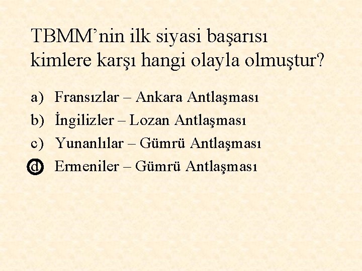 TBMM’nin ilk siyasi başarısı kimlere karşı hangi olayla olmuştur? a) b) c) d) Fransızlar