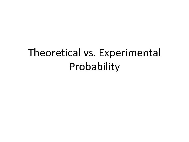 Theoretical vs. Experimental Probability 