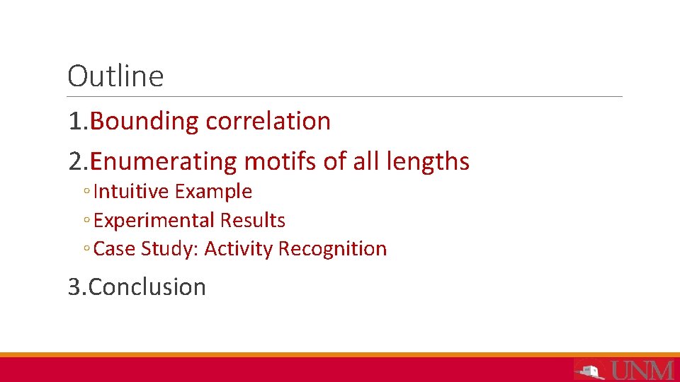 Outline 1. Bounding correlation 2. Enumerating motifs of all lengths ◦ Intuitive Example ◦