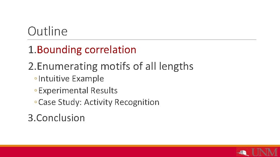 Outline 1. Bounding correlation 2. Enumerating motifs of all lengths ◦ Intuitive Example ◦
