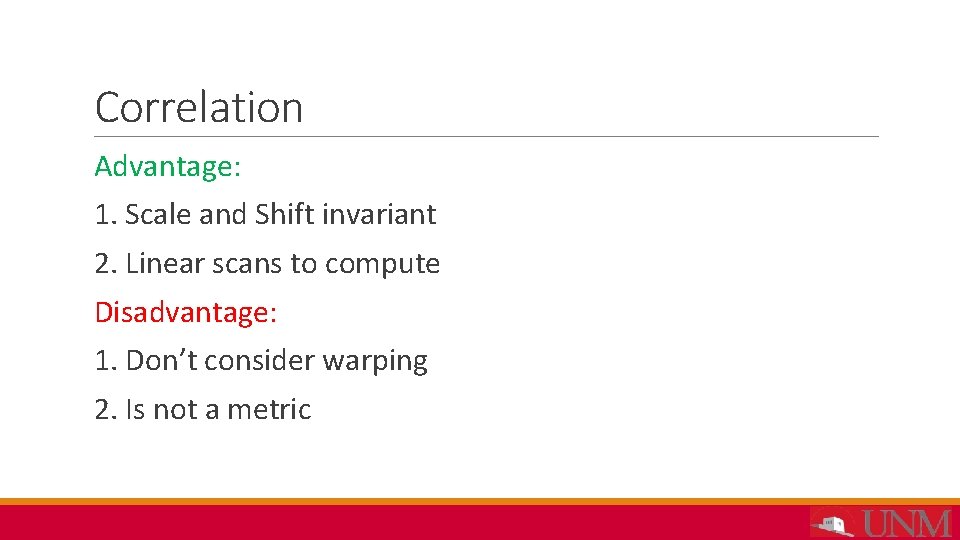 Correlation Advantage: 1. Scale and Shift invariant 2. Linear scans to compute Disadvantage: 1.