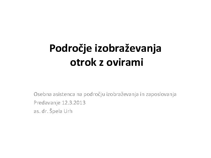 Področje izobraževanja otrok z ovirami Osebna asistenca na področju izobraževanja in zaposlovanja Predavanje 12.