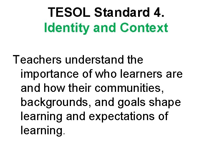 TESOL Standard 4. Identity and Context Teachers understand the importance of who learners are TESOL Standard 4. Identity and Context Teachers understand the importance of who learners are