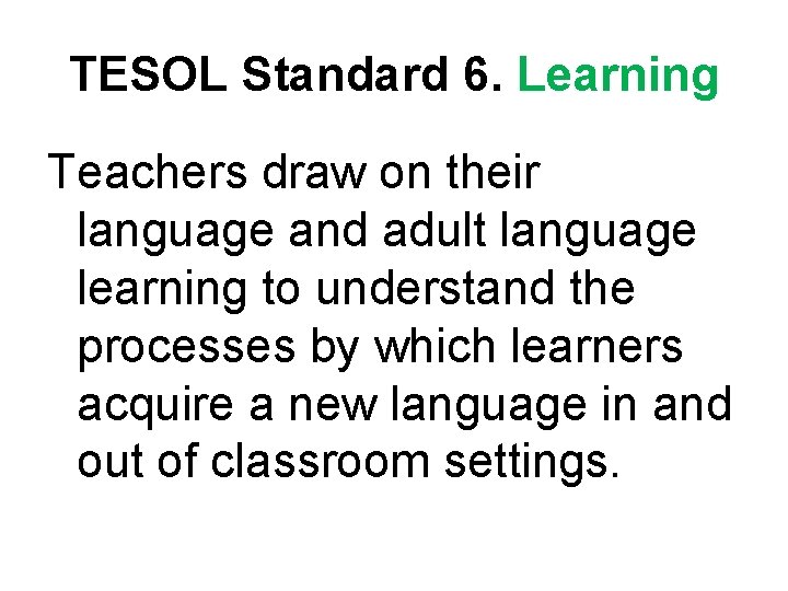 TESOL Standard 6. Learning Teachers draw on their language and adult language learning to TESOL Standard 6. Learning Teachers draw on their language and adult language learning to