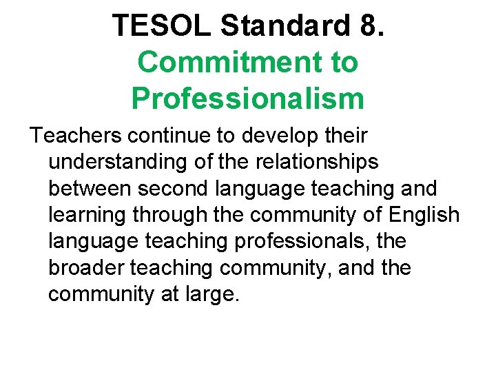 TESOL Standard 8. Commitment to Professionalism Teachers continue to develop their understanding of the TESOL Standard 8. Commitment to Professionalism Teachers continue to develop their understanding of the